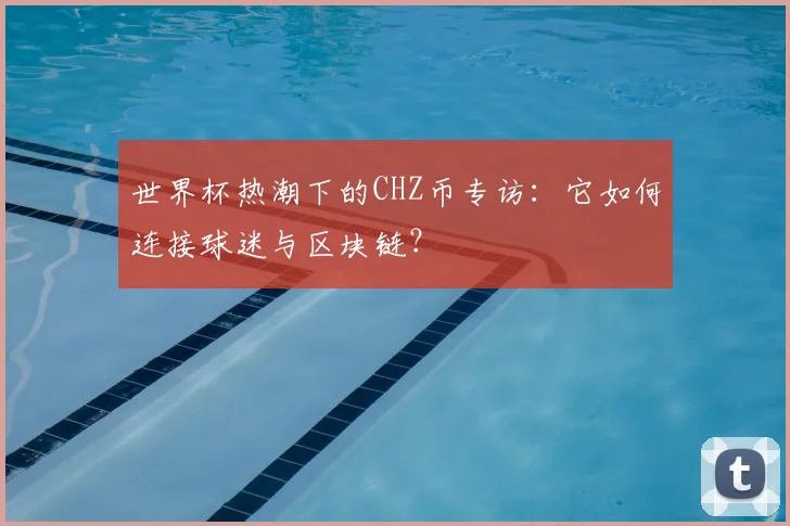 世界杯热潮下的CHZ币专访：它如何连接球迷与区块链？