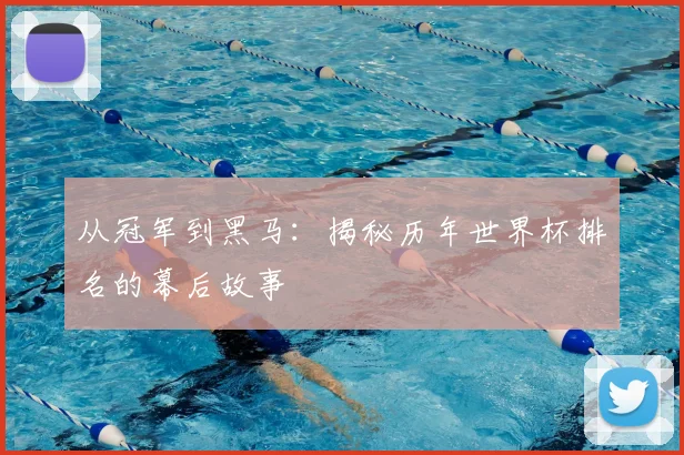 从冠军到黑马：揭秘历年世界杯排名的幕后故事