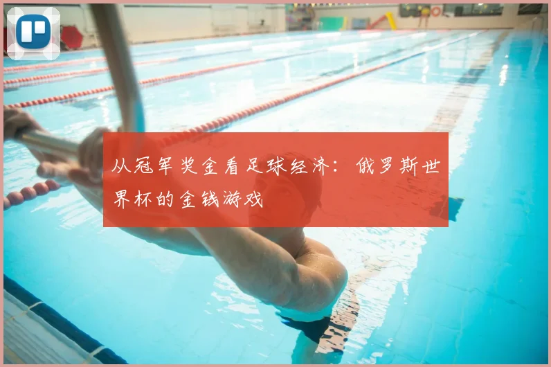从冠军奖金看足球经济：俄罗斯世界杯的金钱游戏