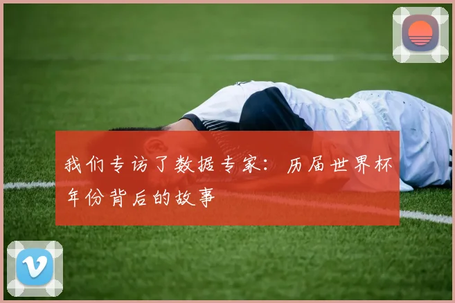 我们专访了数据专家：历届世界杯年份背后的故事