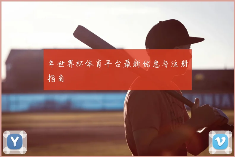 年世界杯体育平台最新优惠与注册指南