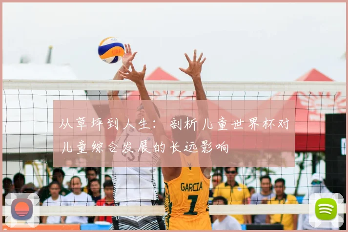 从草坪到人生:剖析儿童世界杯对儿童综合发展的长远影响