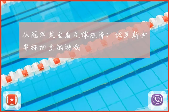 从冠军奖金看足球经济：俄罗斯世界杯的金钱游戏
